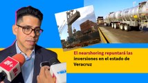El nearshoring repuntará las inversiones en el estado de Veracruz