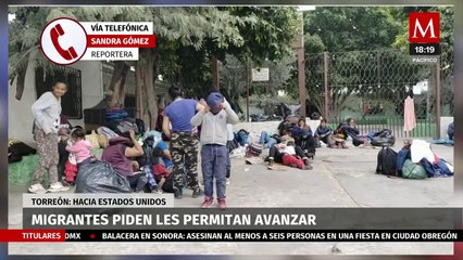 Migrantes piden a las autoridades de Torreón que les permitan avanzar rumbo a EU