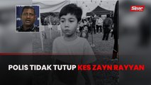 Polis teruskan siasatan, tidak klasifikasikan kes Zayn Rayyan ‘NFA’