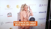 Blac Chyna details 'painful' breast reduction surgery