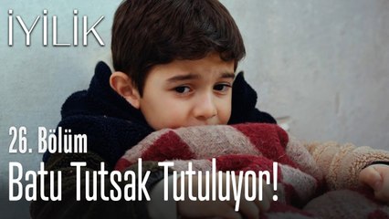 Batu tutsak tutuluyor - İyilik 26. Bölüm
