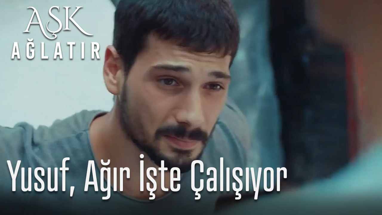 Yusuf ağır işte çalışıyor - Aşk Ağlatır