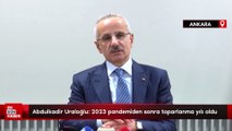 Abdulkadir Uraloğlu: 2023 pandemiden sonra toparlanma yılı oldu