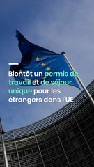 Bientôt un permis de travail et de séjour unique pour les étrangers dans l'UE