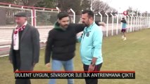 Bülent Uygun, Sivasspor ile ilk antrenmanına çıktı