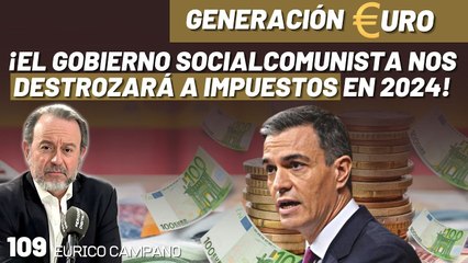 Generación Euro #109: ¡El gobierno socialcomunista nos destrozará a impuestos en 2024!