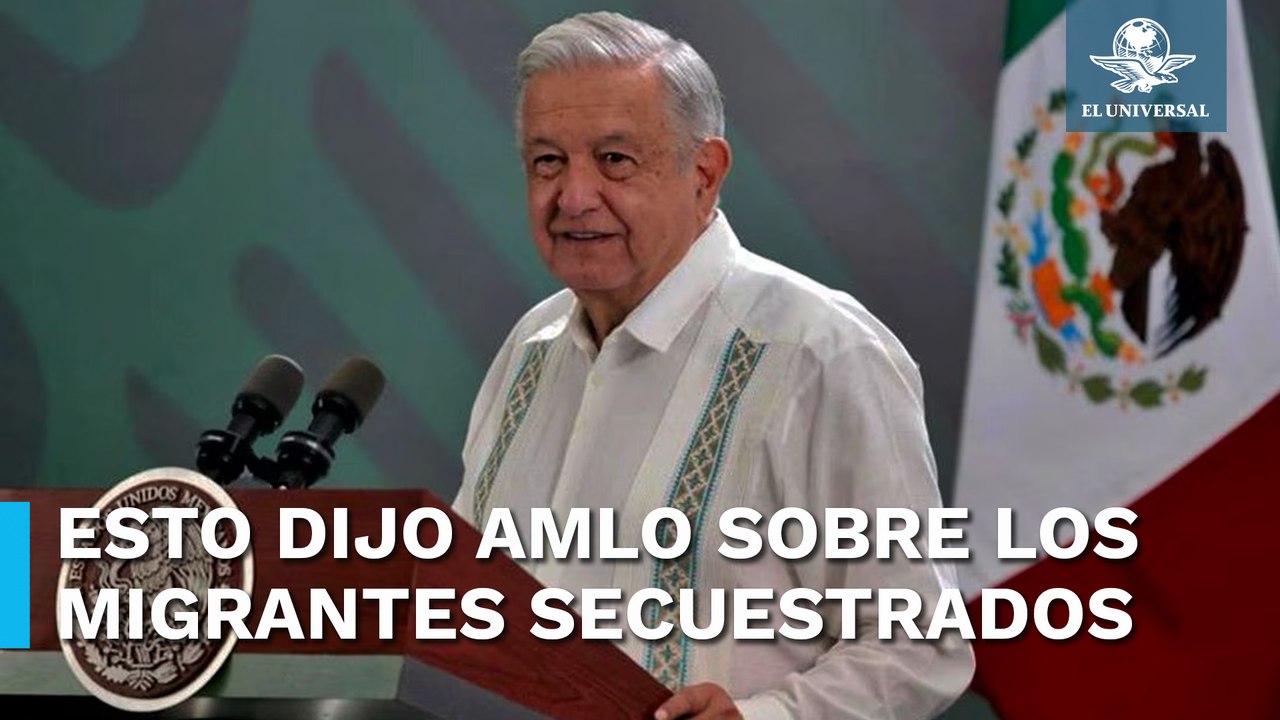 AMLO asegura que se investiga el secuestro de 31 migrantes