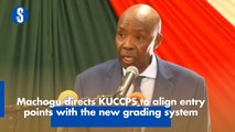 Machogu directs KUCCPS to align entry points with new grading system