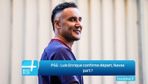 PSG : Luis Enrique confirme départ, Navas part ?