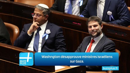 Washngton désapprouve ministres israéliens sur Gaza.