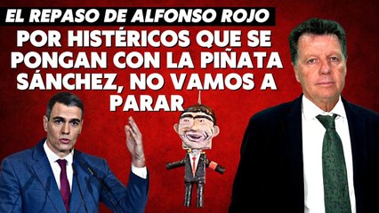 Alfonso Rojo: "Por histéricos que se pongan con la piñata Sánchez, no vamos a parar"