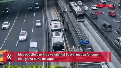 Metrobüsün üzerinde yakalandı! Sosyal medya fenomeni tık uğruna bunu da yaptı