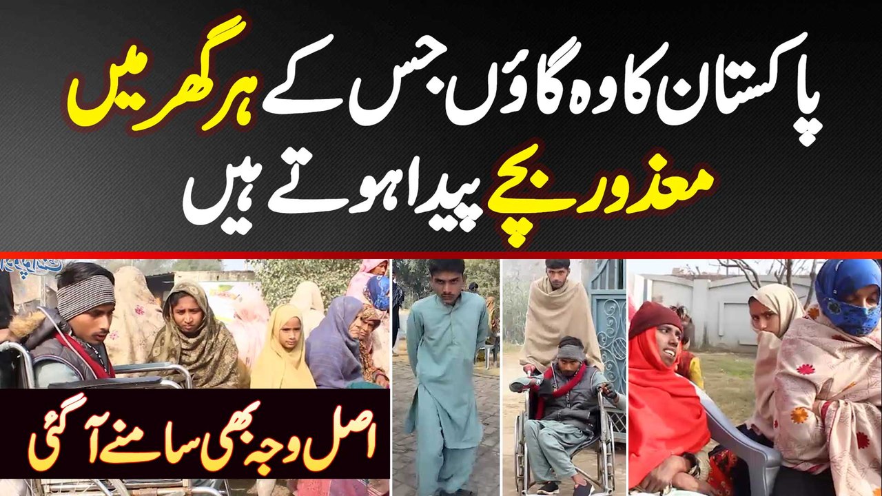 Pakistan Ka Gao Jaha Har Ghar Me Disabled Bache Paida Hote Hain - Ye Log Kis Bimari Ka Shikar Hain?