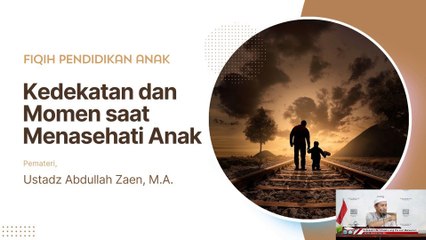 Usadz Abdullah Zaen: Kedekatan dan Momen saat Menasehati Anak (Fiqih Pendidikan Anak)