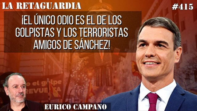 La Retaguardia #415: ¡El único odio es el de los golpistas y los terroristas amigos de Sánchez!