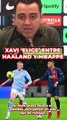 Xavi 'elige' entre Haaland o Mbappé