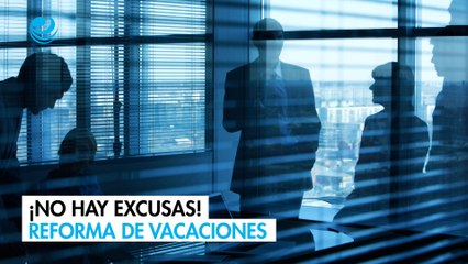 ¡No hay excusas! Reforma de vacaciones se aplica a plenitud este año