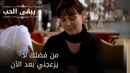 من فضلك لا يزعجني بعد الآن| مسلسل و يبقى الحب - الحلقة 50