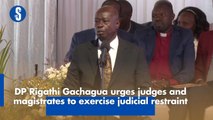 DP Rigathi Gachagua urges judges and magistrates to exercise judicial restraint