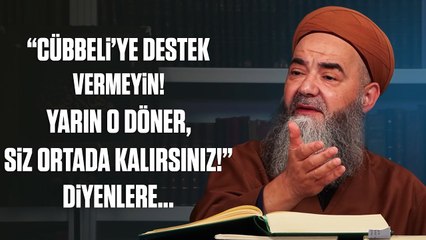 “Cübbeli’ye Destek Vermeyin! Yarın O Döner, Siz Ortada Kalırsınız!” Diyenlere Ben de Diyorum ki..!