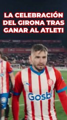 El Girona celebra por todo lo alto su victoria frente al Atleti