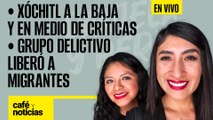 #EnVivo #CaféYNoticias ¬ Xóchitl a la baja y en medio de críticas ¬ Grupo delictivo liberó migrantes
