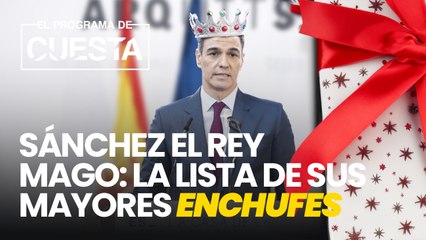 Sánchez el rey mago: la lista de sus mayores enchufes