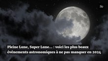 Pleine Lune, Super Lune... : voici les plus beaux événements astronomiques à ne pas manque