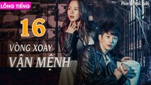 VÒNG XOAY VẬN MỆNH - Tập 16 CUỐI (Lồng Tiếng) | Song Ji Hyo &  Park Shi Hoo