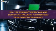 Why You Shouldn't Ignore Warning Signs Of TCM Failure In Your Mercedes From Experts in Escondido?