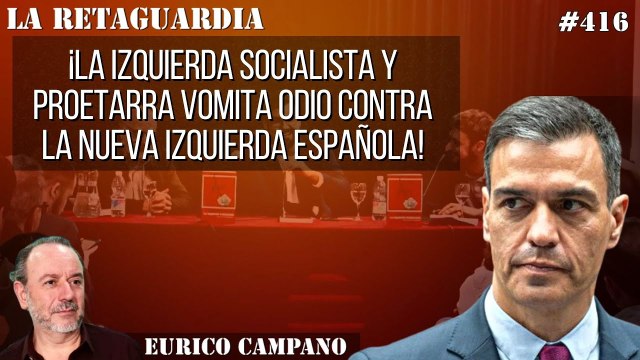 La Retaguardia #416: ¡La izquierda socialista y proetarra vomita odio contra la nueva Izquierda Española!