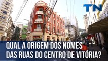 Qual o significado dos nomes das ruas do Centro de Vitória
