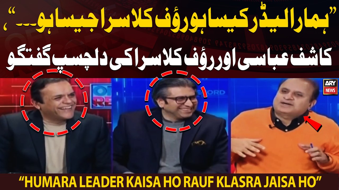 Humara leader kaisa ho "Rauf Klasra" jaisa ho, Kashif Abbasi or Rauf Klasra ki dilchasp guftgu