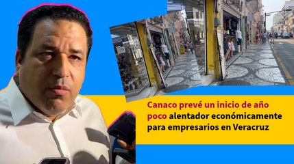 Canaco prevé un inicio de año poco alentador económicamente para empresarios en Veracruz