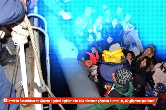 İzmir'in Seferihisar ve Çeşme ilçeleri açıklarında 104 düzensiz göçmen kurtarıldı, 82 göçmen yakalandı.