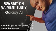 GALAXY S24 : Sait-on vraiment tout ? (la vidéo qui va pas plaire !)