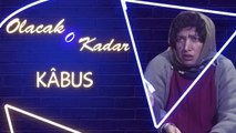 Olacak O Kadar | Kâbus