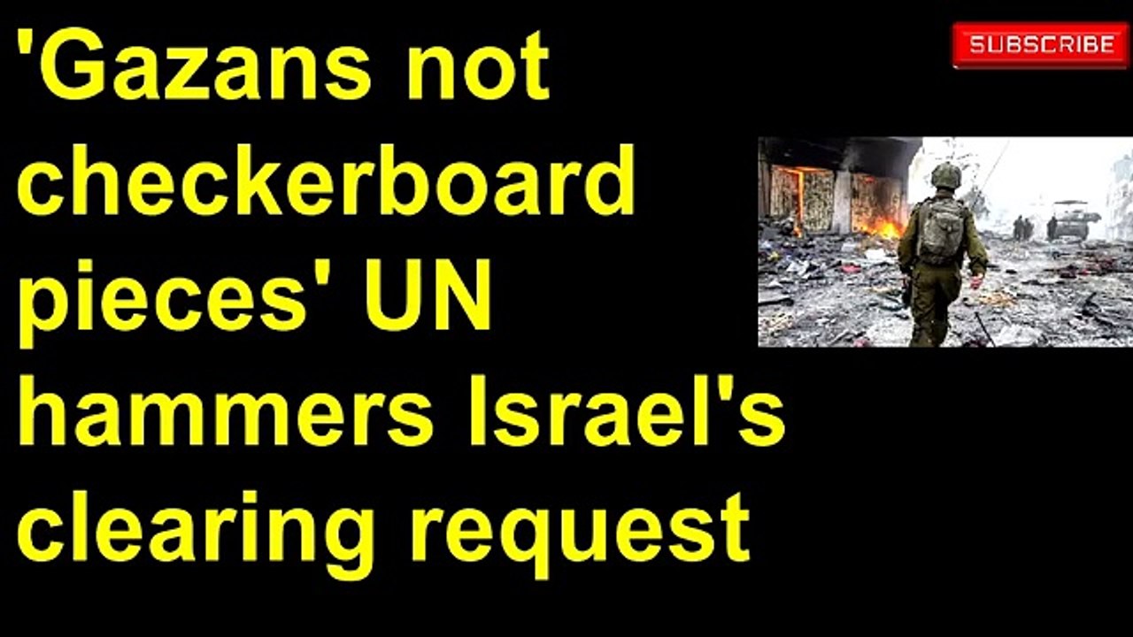 'Gazans not checkerboard pieces' UN hammers Israel's clearing request