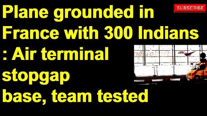Plane grounded in France with 300 Indians_ Air terminal stopgap base, team tested