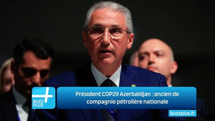 Président COP29 Azerbaïdjan : ancien de compagnie pétrolière nationale