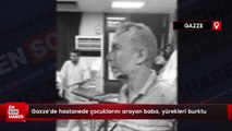 Gazze'de hastanede çocuklarını arayan baba, yürekleri burktu