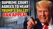Trump Colorado Verdict: U.S Supreme Court to hear Trump appeal of ballot disqualification | Oneindia