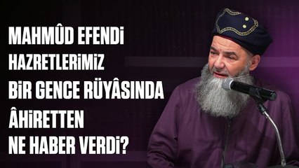 Mahmûd Efendi Hazretlerimiz Bir Gence Rüyâsında Âhiretten Ne Haber Verdi?