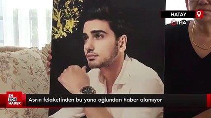 Asrın felaketinden bu yana oğlundan haber alamıyor