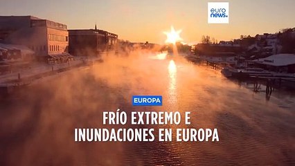 El clima de frío extremo e inundaciones afecta a buena parte de Europa