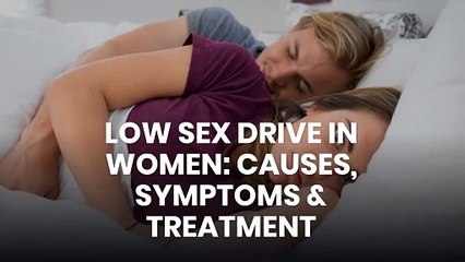 LOW SEX DRIVE IN WOMEN: CAUSES, SYMPTOMS & TREATMENT