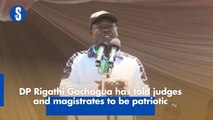 DP Rigathi Gachagua has told judges and magistrates to be patriotic