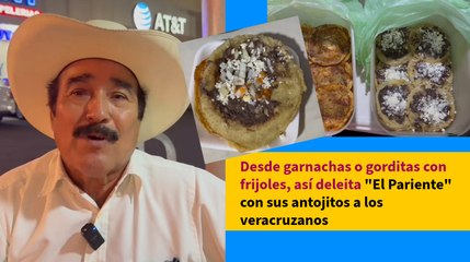 Desde garnachas o gorditas con frijoles, así deleita "El Pariente" con sus antojitos a los veracruzanos