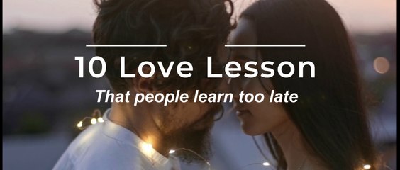 8 LOVE LESSON THAT PEOPLE LEARN TOO LATE IN LIFEe