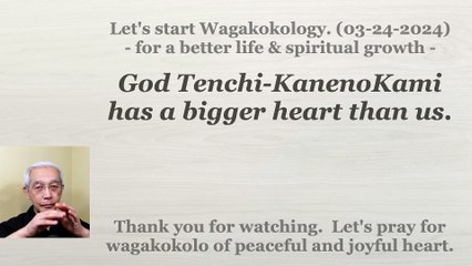 God Tenchi-KanenoKami has a bigger heart than us. 03-24-2024